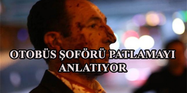 Otobüs şoförü patlama anını anlatıyor