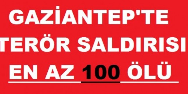 Gaziantep’teki patlamada en az 100 ölü iddiası